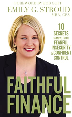 Faithful Finance: 10 Secrets to Move from Fearful Insecurity to Confident Control