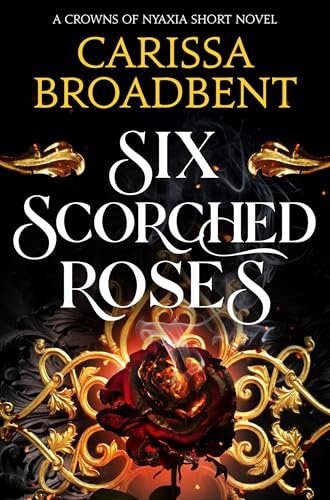 Six Scorched Roses: The unmissable standalone tale in the bestselling romantasy series Crowns of Nyaxia