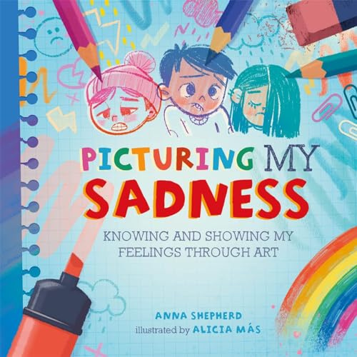 Picturing My Sadness: Knowing and showing my feelings through art (All the Colours of Me)