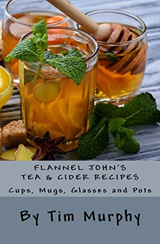 Flannel John's Tea & Cider Recipes: Cups, Mugs, Glasses and Pots: Volume 46 (Cookbooks for Guys)
