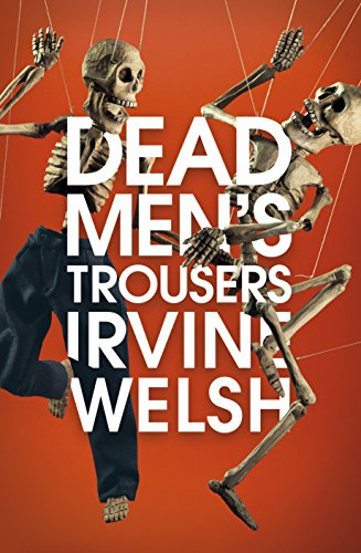 Dead Men's Trousers: Irvine Welsh
