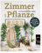 Zimmer mit Pflanze: Kreative Wohn-Ideen & praktische Tipps. Zimmerpflanzen für jeden Raum und Standort; mit Pflegetipps und bebilderten Pflanzenporträts