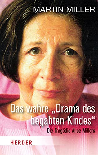 Das wahre Drama des begabten Kindes: Die Tragödie Alice Millers (HERDER spektrum)