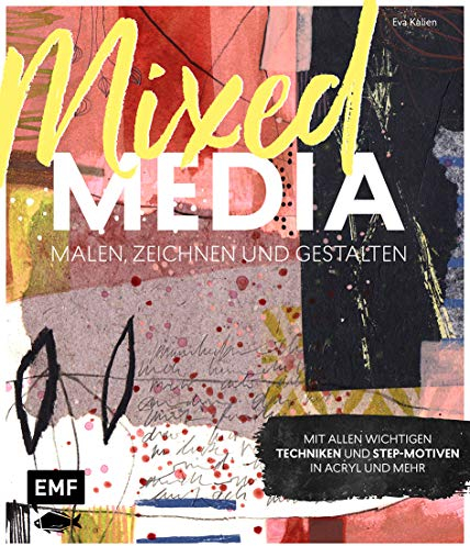 Mixed Media malen, zeichnen und gestalten: Mit allen wichtigen Techniken und Step-Motiven in Acryl und mehr