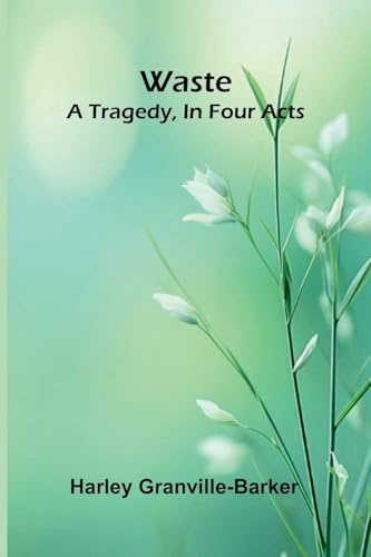 Waste: A Tragedy, In Four Acts