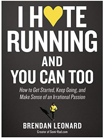 I Hate Running and You Can Too: How to Get Started, Keep Going, and Make Sense of an Irrational Passion