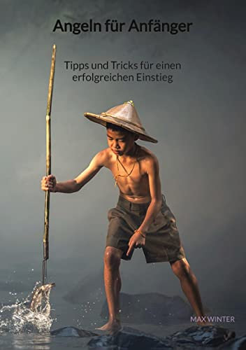 Angeln für Anfänger - Tipps und Tricks für einen erfolgreichen Einstieg: DE