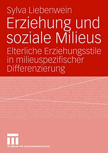 Erziehung und soziale Milieus: Elterliche Erziehungsstile in milieuspezifischer Differenzierung