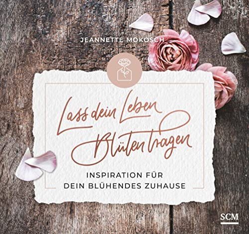 Lass dein Leben Blüten tragen - Aufstellbuch: Inspiration für dein blühendes Zuhause (Blühende Worte)