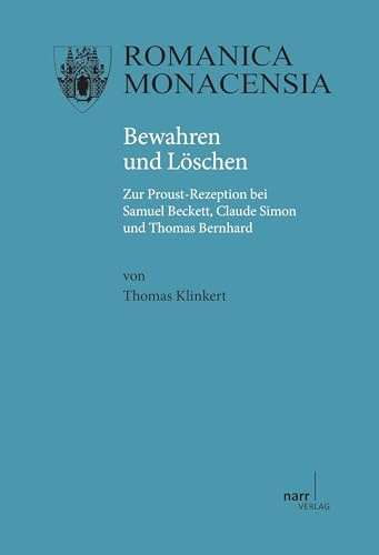 Bewahren und Löschen: Zur Proust-Rezeption bei Samuel Beckett, Claude Simon und Thomas Bernhard: Zur Proust-Rezeption bei Samuel Beckett, Claude Simon und Thomas Bernhard. Diss.