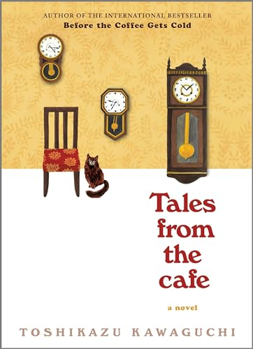 Tales from the Cafe: A Nostalgic Novel Exploring Love, Loss and Missed Connections from a Magical Café―Book Two of the Before the Coffee Gets Cold Series