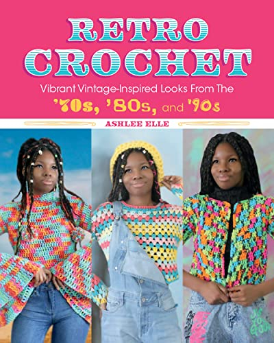 Retro Crochet: Vibrant Vintage-inspired Looks from the 70s, 80s, and 90s