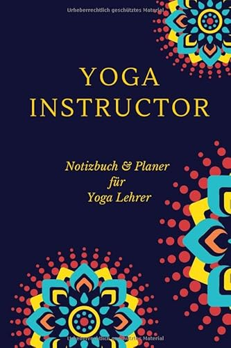 Yoga Instructor: Notizbuch und Planer für Yoga Lehrer • Logbuch für Yoga Kurse • Yoga Lehren und Unterrichten leicht gemacht • Kursleiter Planer für Yoga und Meditation