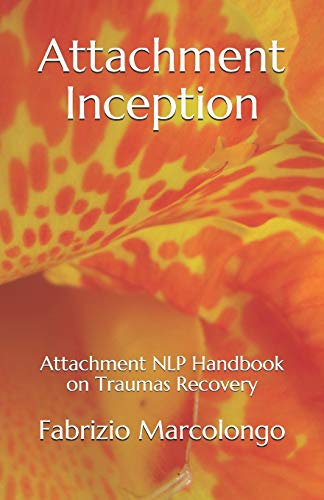 Attachment Inception: Attachment NLP Handbook on Traumas Recovery (NLP Secrets, Band 1)