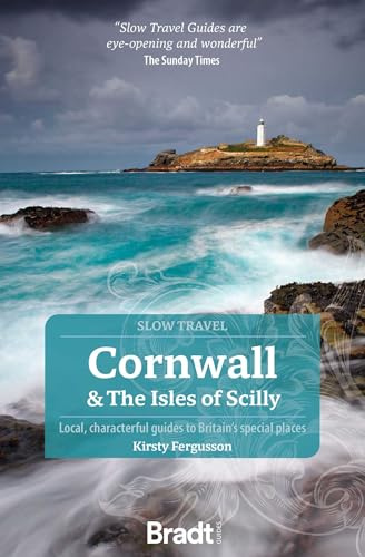 Cornwall & The Isles of Scilly (Slow Travel): Local, characterful guides to Britain's Special Places (Bradt Travel Guide)