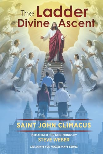 The Ladder of Divine Ascent, Saint John Climacus: Reimagined for Non-Monks by Steve Weber (Saints for Protestants)
