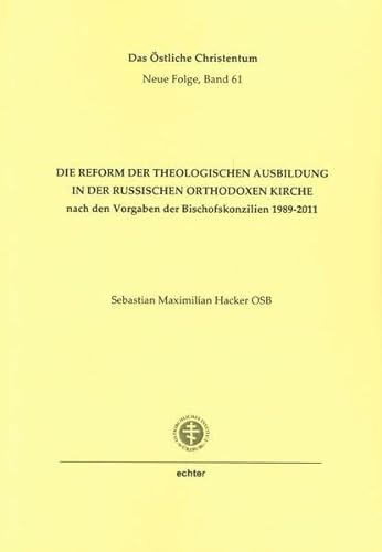 Die Reform der theologischen Ausbildung in der Russischen Orthodoxen Kirche: nach den Vorgaben der Bischofskonzilien 1989-2011 (Das östliche Christentum)