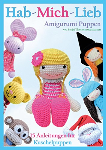 Hab-mich-lieb Amigurumi Puppen: 15 Anleitungen für Kuschelpuppen (Sayjai’s Amigurumi Häkelanleitungen 2)