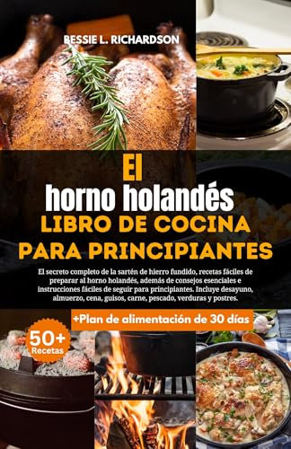 El horno holandés libro de cocina para principiantes: El secreto completo de la sartén de hierro fundido, recetas deliciosas de horno holandés fáciles de preparar, además de consejos esenciales