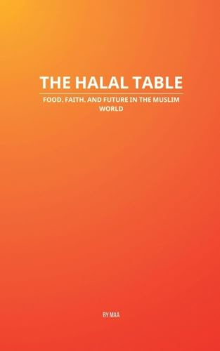 The Halal Table: Food, Faith, and Future in the Muslim World