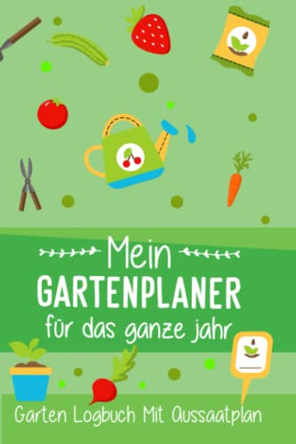 Mein Gartenplaner für das ganze Jahr: Gartentagebuch mit Gartenkalender und Aussaatplan zum eintragen für den Gemüsegarten, Hochbeet oder Gewächshaus.