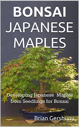 BONSAI JAPANESE MAPLES: Developing Japanese Maples from Seedlings for Bonsai (Okami Gardens Bonsai Series) (English Edition)