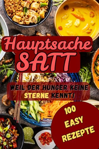 Hauptsache SATT! - 100 leckere Kochrezepte: Weil der Hunger keine Sterne kennt.
