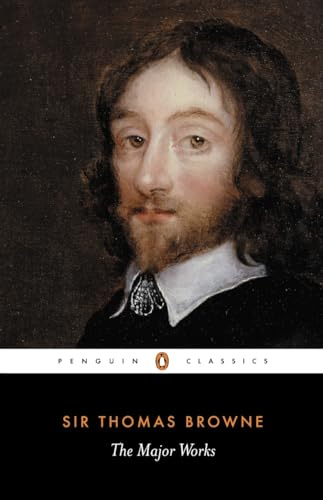 The Major Works: Religio Medici, Hydrotophia, The Garden of Cyprus, A Letter to a Friend, and Christian Morals (Penguin Classics)
