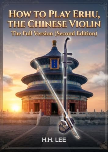 How to Play Erhu, the Chinese Violin: The Full Version (Second Edition)