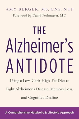 The Alzheimer's Antidote: Using a Low-Carb, High-Fat Diet to Fight Alzheimer s Disease, Memory Loss, and Cognitive Decline