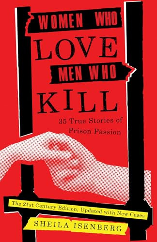 Women Who Love Men Who Kill: 35 True Stories of Prison Passion (Updated Edition)