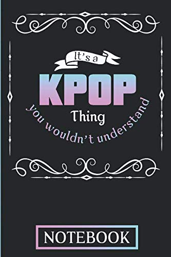 It's A KPOP Thing You Wouldn't Understand Notebook: Note Book for KPOP Fans