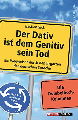 Der Dativ ist dem Genitiv sein Tod: Ein Wegweiser durch den Irrgarten der deutschen Sprache. Folge 1-3 in einem Band. Die Zwiebelfisch-Kolumnen