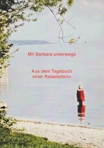 Mit Barbara unterwegs: Aus dem Tagebuch einer Reiseleiterin