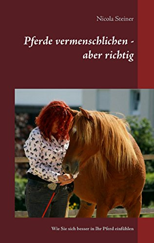 Pferde vermenschlichen - aber richtig: Wie Sie sich besser in Ihr Pferd einfühlen