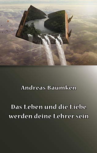 Das Leben und die Liebe werden deine Lehrer sein