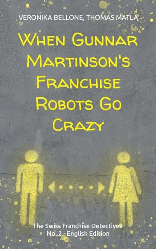 When Gunnar Martinson's Franchise Robots Go Crazy: The Swiss Franchise Detectives No. 2 English Edition
