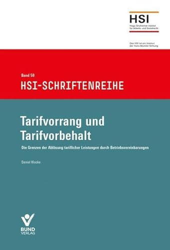 Tarifvorrang und Tarifvorbehalt: Die Grenzen der Ablösung tariflicher Leistungen durch Betriebsvereinbarungen - HSI Schriftenreihe, Band 59