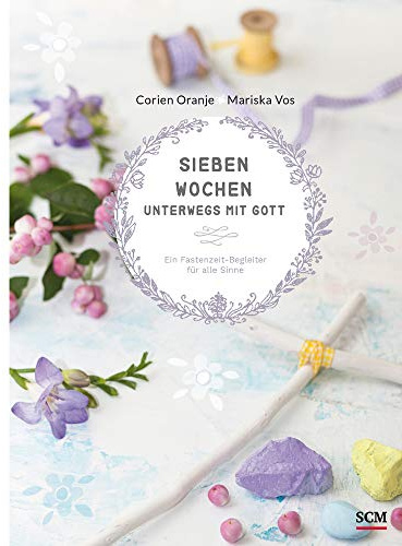 Sieben Wochen unterwegs mit Gott: Ein Fastenzeit-Begleiter für alle Sinne