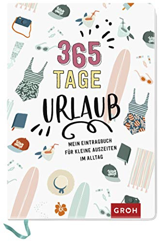 365 Tage Urlaub: Mein Eintragbuch für kleine Auszeiten im Alltag