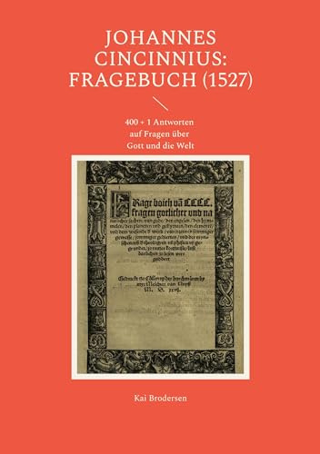 Johannes Cincinnius: Fragebuch (1527): 400 + 1 Antworten auf Fragen über Gott und die Welt