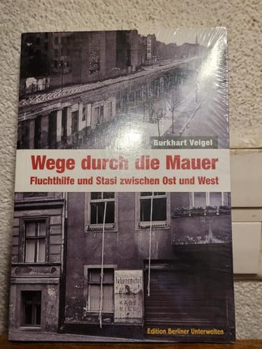 Wege durch die Mauer: Fluchthilfe und Stasi zwischen Ost und West