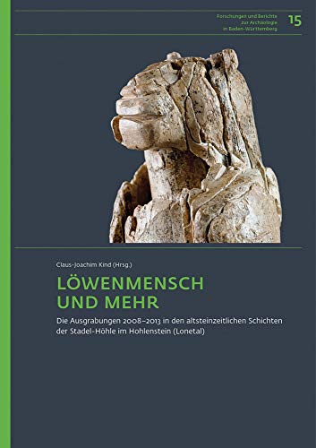 Löwenmensch und mehr: Die Ausgrabungen 2008–2013 in den altsteinzeitlichen Schichten der Stadel-Höhle im Hohlenstein (Lonetal), Gemeinde Asselfingen, ... Archäologie in Baden-Württemberg, Band 15)