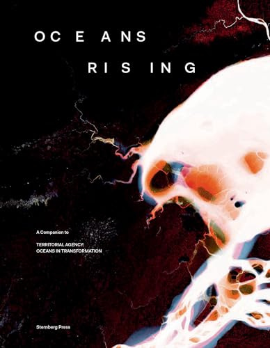 Oceans Rising - A Companion to Territorial Agency: Oceans in Transformation