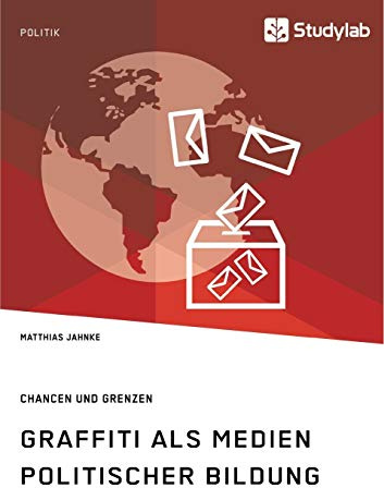 Graffiti als Medien politischer Bildung. Chancen und Grenzen: Magisterarbeit
