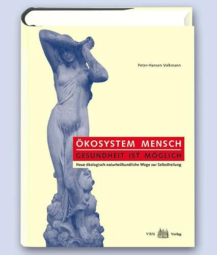 Ökosystem Mensch-Gesundheit ist möglich: Neue ökologisch-naturheilkundliche Wege zur Selbstheilung
