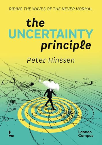 The Uncertainty Principle: How to Leverage the Never Normal: Riding the Waves of the Never Normal (Lannoo Campus)