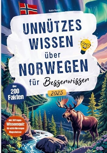 Unnützes Wissen über Norwegen für Besserwisser: über 200 Fakten und 50 Fragen Wissensquiz für echte Norwegen Klugscheißer