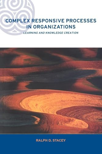 Complex Responsive Processes in Organizations: Learning and Knowledge Creation (Complexity and Emergence in Organizations)