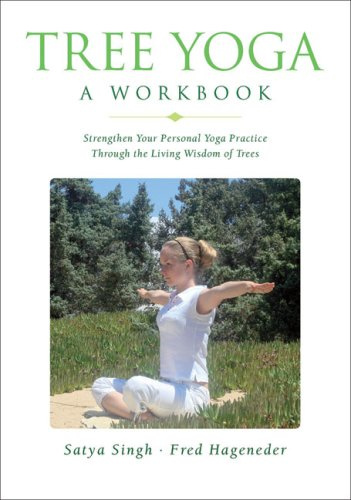 Tree Yoga: Strengthen Your Personal Yoga Practice Through the Living Wisdom of Trees: A Workbook. Strengthen Your Personal Yoga Practice Through the Living Wisdom of Trees